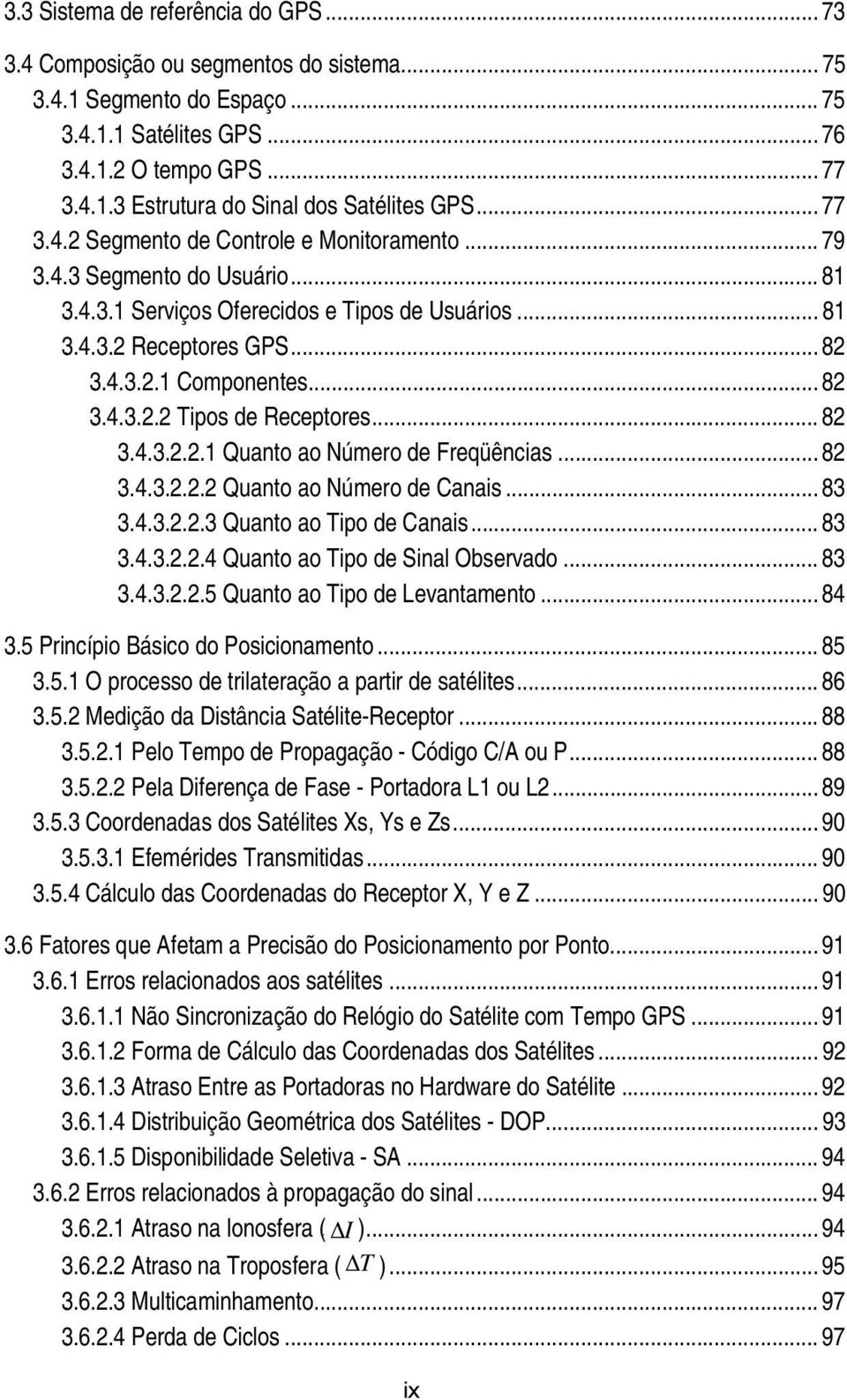 .. 82 156B3.4.3.2.2 Tipos de Receptores... 82 179B3.4.3.2.2.1 Quanto ao Número de Freqüências... 82 180B3.4.3.2.2.2 Quanto ao Número de Canais... 83 181B3.4.3.2.2.3 Quanto ao Tipo de Canais... 83 182B3.