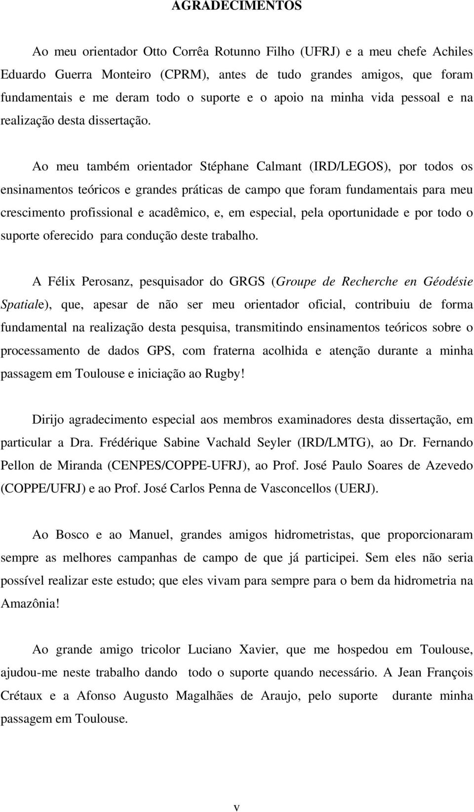 Ao meu também orientador Stéphane Calmant (IRD/LEGOS), por todos os ensinamentos teóricos e grandes práticas de campo que foram fundamentais para meu crescimento profissional e acadêmico, e, em