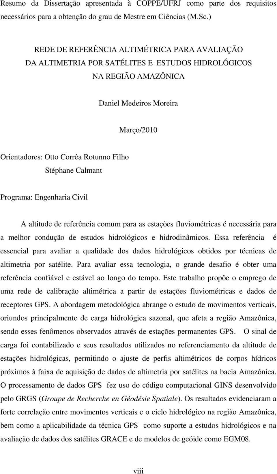 Stéphane Calmant Programa: Engenharia Civil A altitude de referência comum para as estações fluviométricas é necessária para a melhor condução de estudos hidrológicos e hidrodinâmicos.