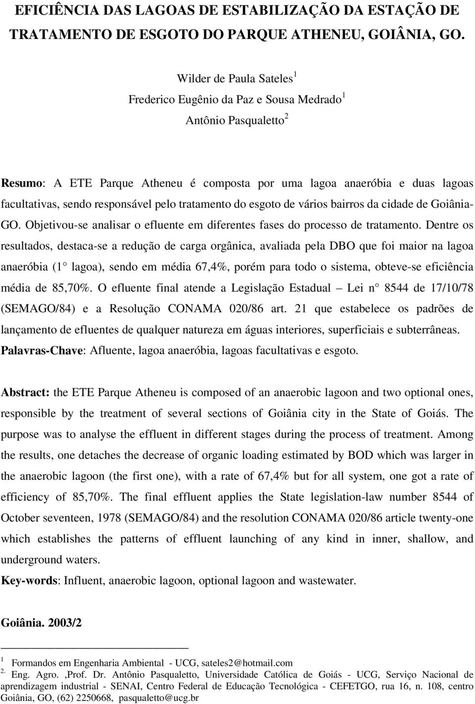 responsável pelo tratamento do esgoto de vários bairros da cidade de Goiânia- GO. Objetivou-se analisar o efluente em diferentes fases do processo de tratamento.