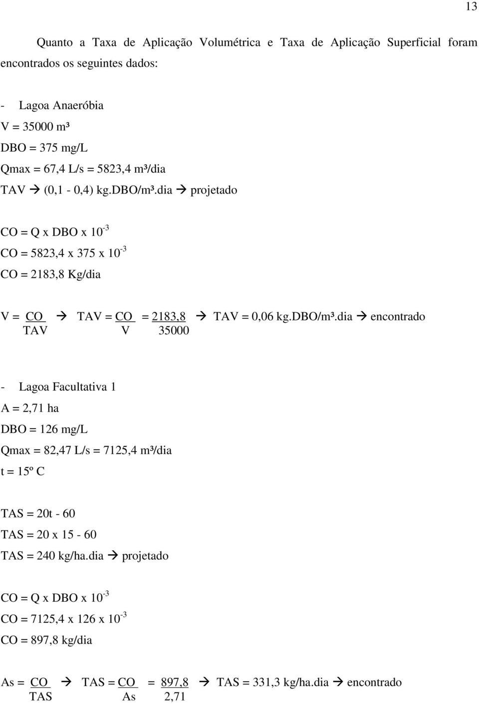 dia projetado CO = Q x DBO x 10-3 CO = 5823,4 x 375 x 10-3 CO = 2183,8 Kg/dia V = CO TAV = CO = 2183,8 TAV = 0,06 kg.dbo/m³.