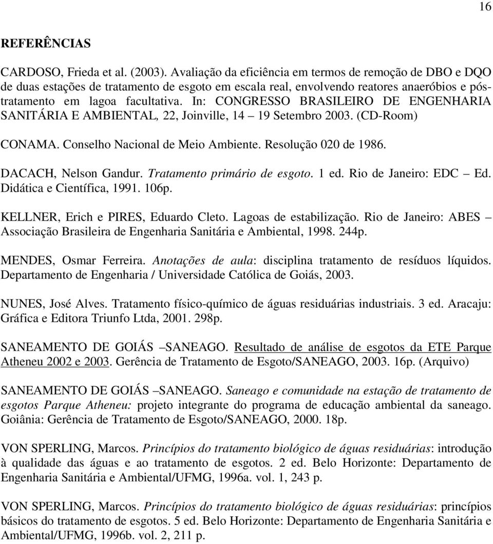 In: CONGRESSO BRASILEIRO DE ENGENHARIA SANITÁRIA E AMBIENTAL, 22, Joinville, 14 19 Setembro 2003. (CD-Room) CONAMA. Conselho Nacional de Meio Ambiente. Resolução 020 de 1986. DACACH, Nelson Gandur.