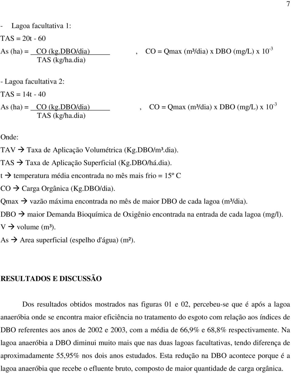 DBO/dia). Qmax vazão máxima encontrada no mês de maior DBO de cada lagoa (m³/dia). DBO maior Demanda Bioquímica de Oxigênio encontrada na entrada de cada lagoa (mg/l). V volume (m³).