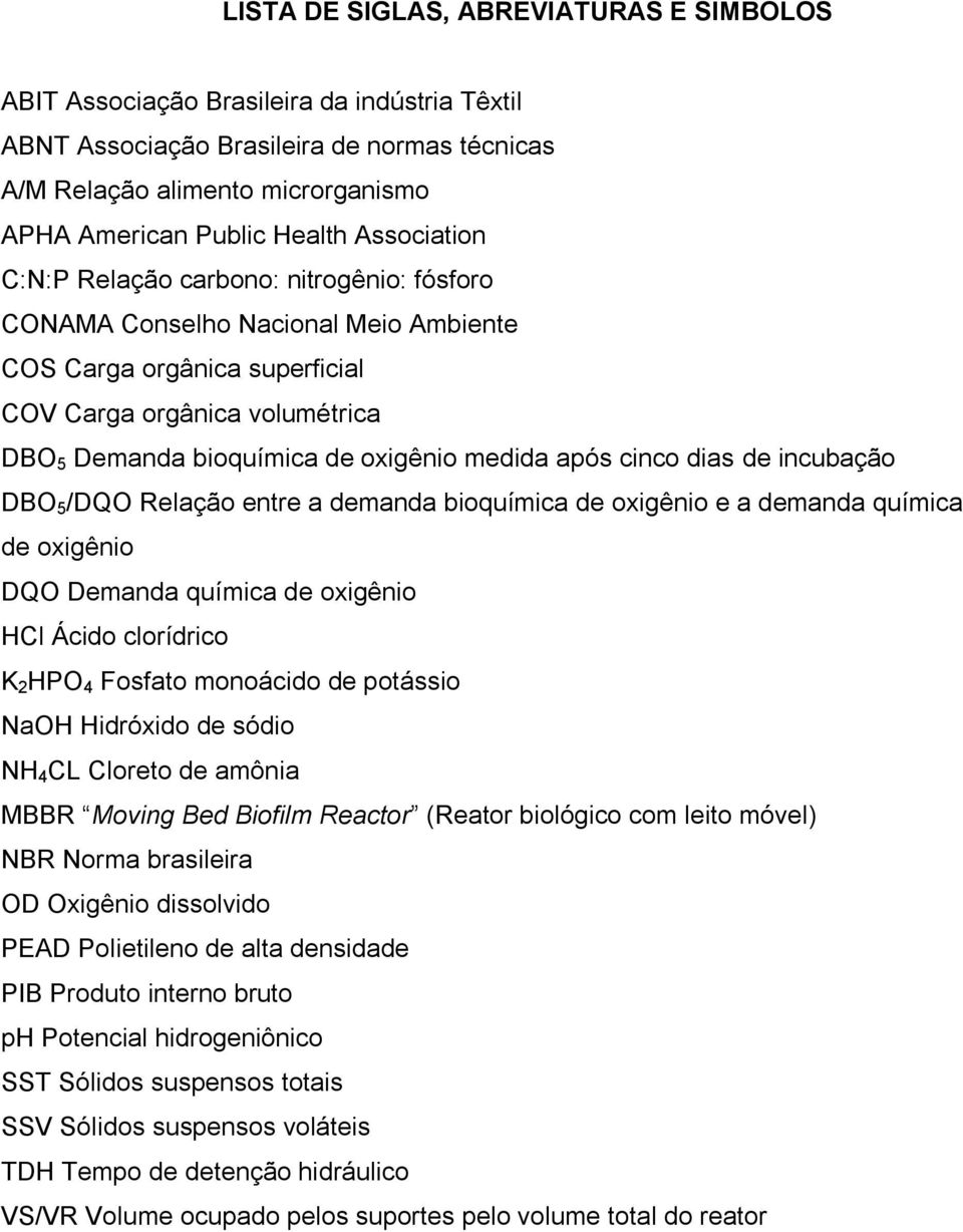 após cinco dias de incubação DBO 5 /DQO Relação entre a demanda bioquímica de oxigênio e a demanda química de oxigênio DQO Demanda química de oxigênio HCl Ácido clorídrico K 2 HPO 4 Fosfato monoácido