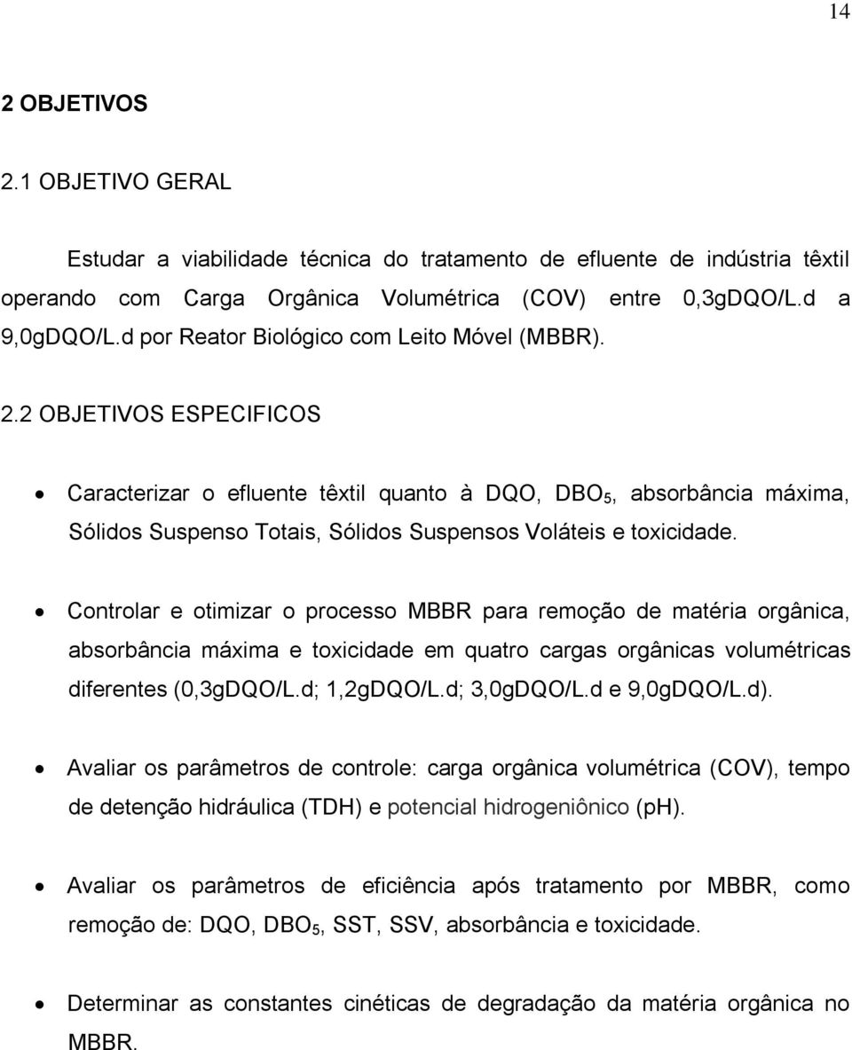 2 OBJETIVOS ESPECIFICOS Caracterizar o efluente têxtil quanto à DQO, DBO 5, absorbância máxima, Sólidos Suspenso Totais, Sólidos Suspensos Voláteis e toxicidade.