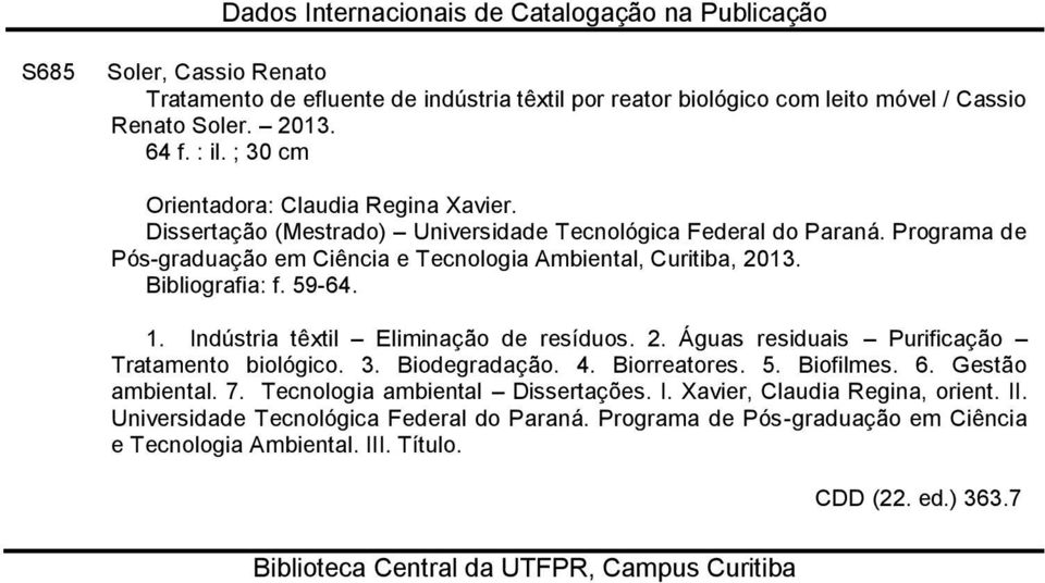 Bibliografia: f. 59-64. 1. Indústria têxtil Eliminação de resíduos. 2. Águas residuais Purificação Tratamento biológico. 3. Biodegradação. 4. Biorreatores. 5. Biofilmes. 6. Gestão ambiental. 7.