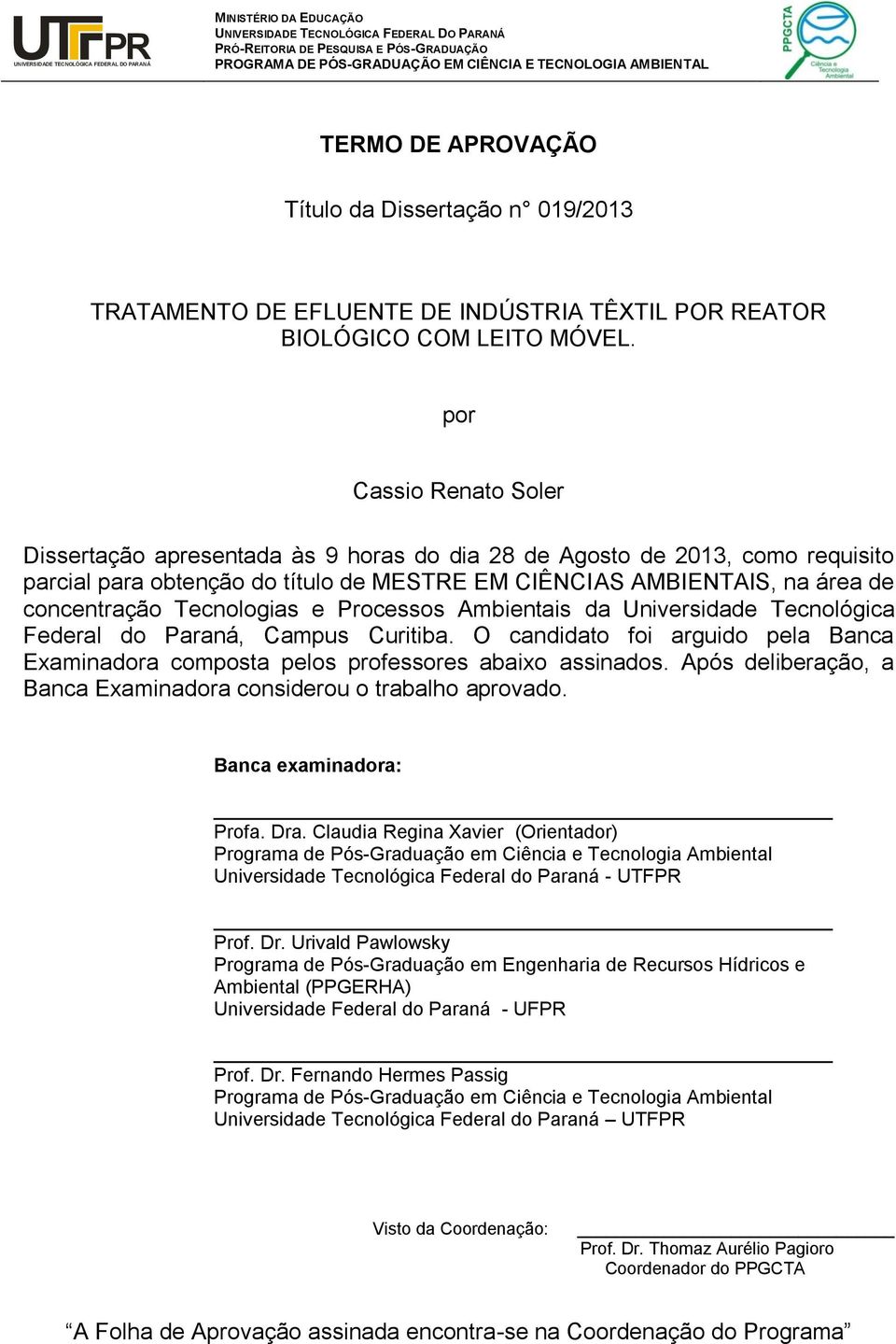 por Cassio Renato Soler Dissertação apresentada às 9 horas do dia 28 de Agosto de 2013, como requisito parcial para obtenção do título de MESTRE EM CIÊNCIAS AMBIENTAIS, na área de concentração