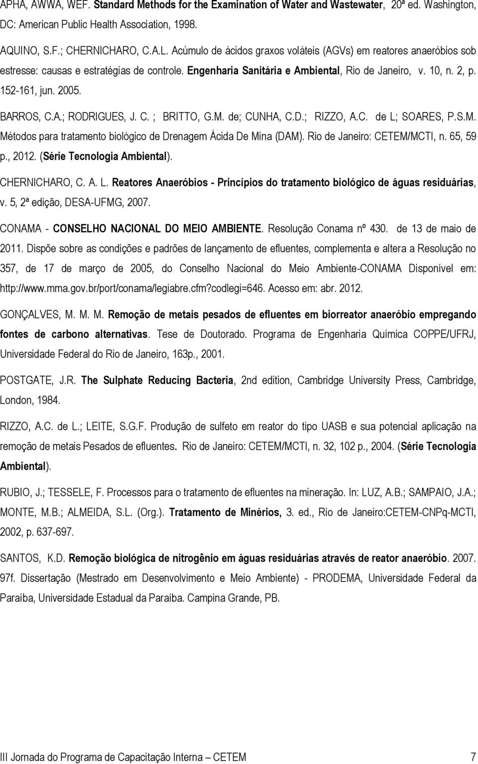 BARROS, C.A.; RODRIGUES, J. C. ; BRITTO, G.M. de; CUNHA, C.D.; RIZZO, A.C. de L; SOARES, P.S.M. Métodos para tratamento biológico de Drenagem Ácida De Mina (DAM). Rio de Janeiro: CETEM/MCTI, n.