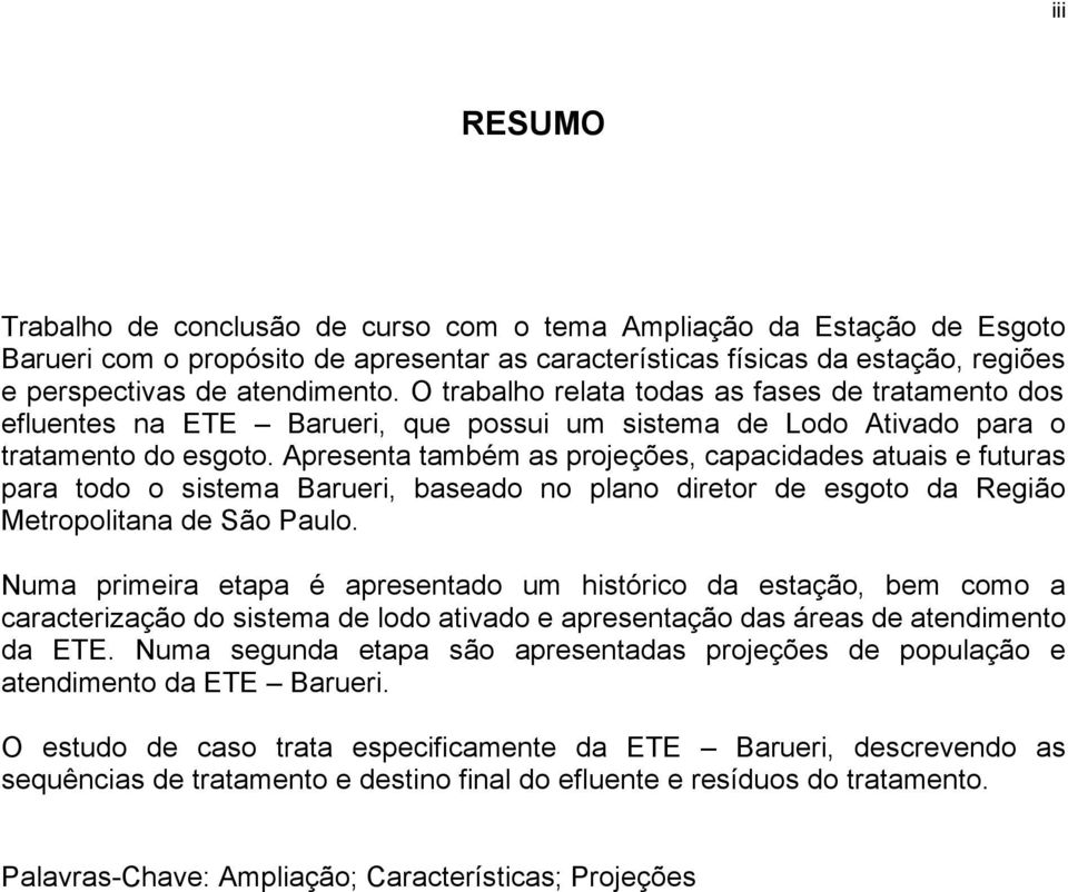 Apresenta também as projeções, capacidades atuais e futuras para todo o sistema Barueri, baseado no plano diretor de esgoto da Região Metropolitana de São Paulo.