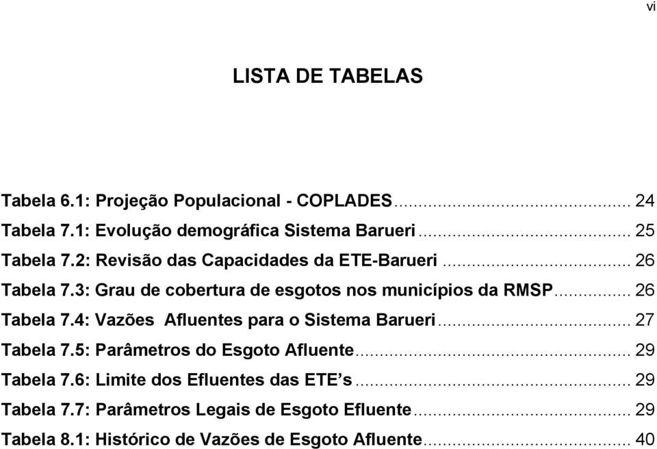 .. 26 Tabela 7.4: Vazões Afluentes para o Sistema Barueri... 27 Tabela 7.5: Parâmetros do Esgoto Afluente... 29 Tabela 7.