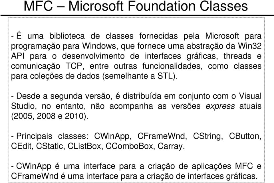 - Desde a segunda versão, é distribuída em conjunto com o Visual Studio, no entanto, não acompanha as versões express atuais (2005, 2008 e 2010).