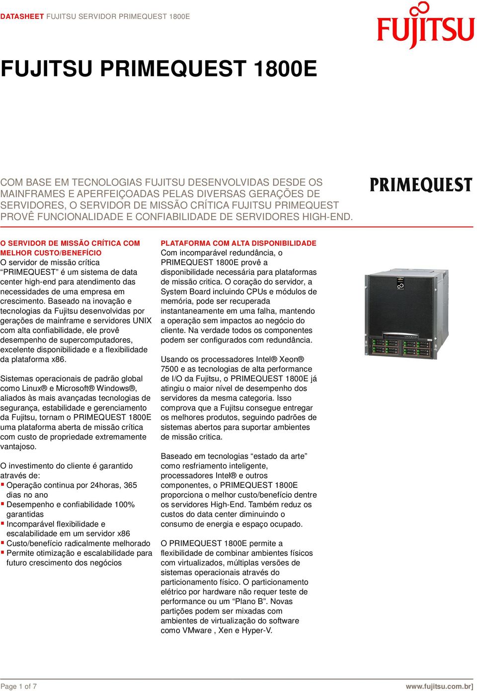 O SERVIDOR DE MISSÃO CRÍTICA COM MELHOR CUSTO/BENEFÍCIO O servidor de missão crítica PRIMEQUEST é um sistema de data center high-end para atendimento das necessidades de uma empresa em crescimento.