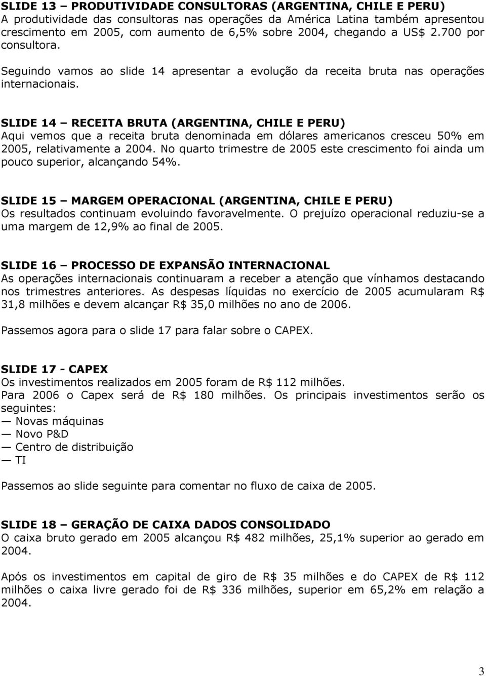 SLIDE 14 RECEITA BRUTA (ARGENTINA, CHILE E PERU) Aqui vemos que a receita bruta denominada em dólares americanos cresceu 50% em 2005, relativamente a 2004.