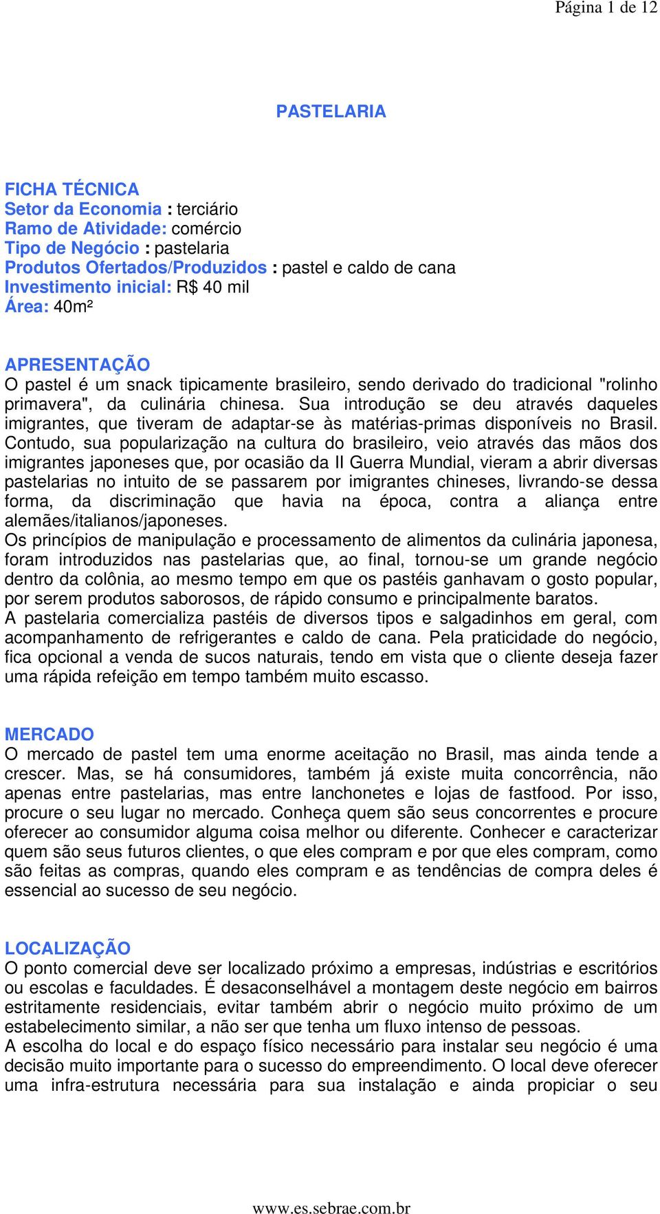 Sua introdução se deu através daqueles imigrantes, que tiveram de adaptar-se às matérias-primas disponíveis no Brasil.