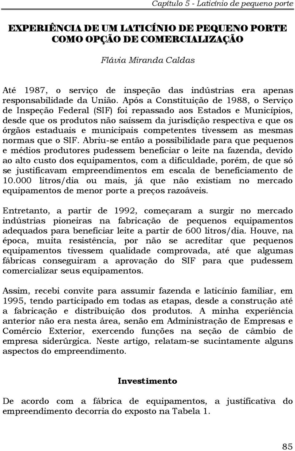 municipais competentes tivessem as mesmas normas que o SIF.