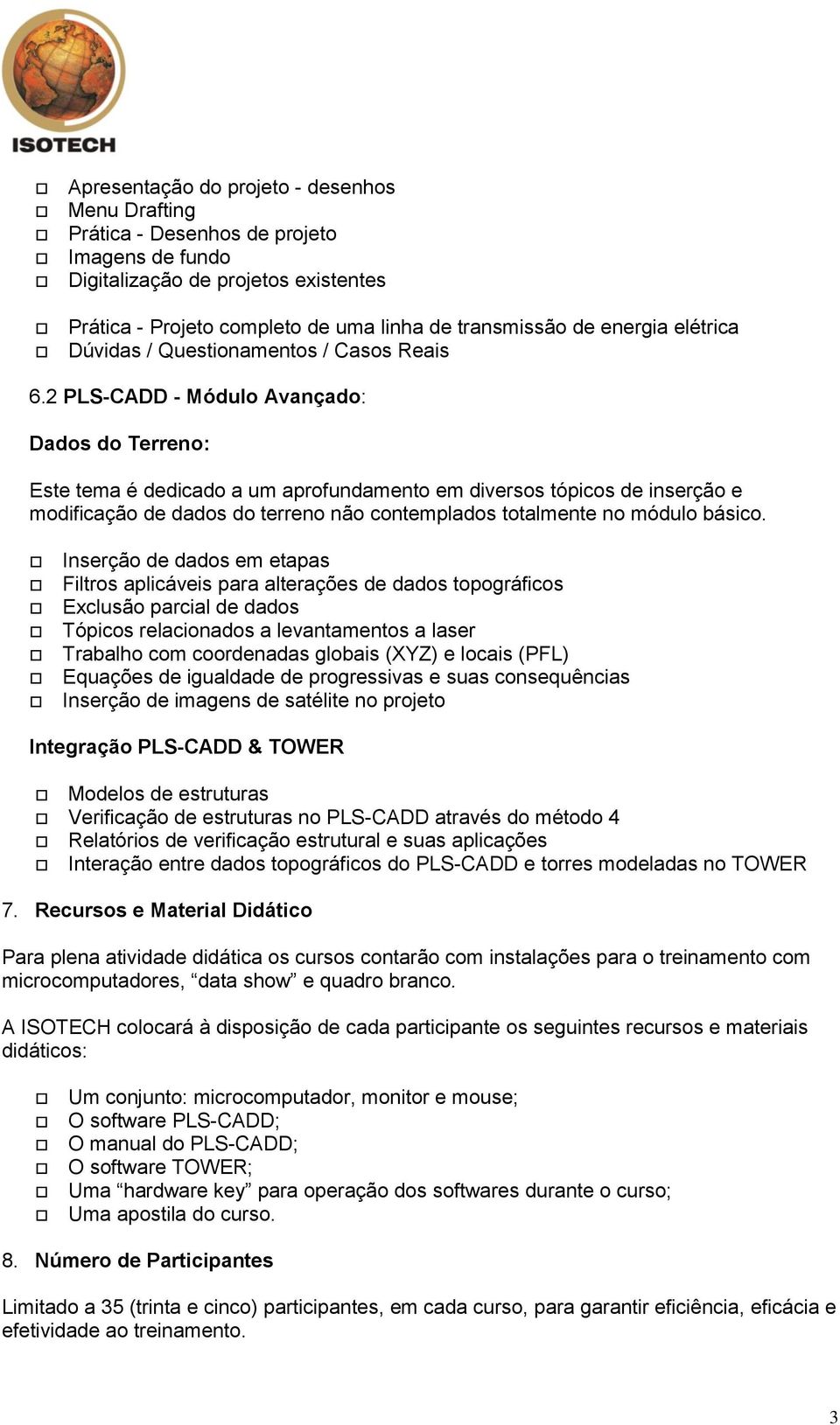 2 PLS-CADD - Módulo Avançado: Dados do Terreno: Este tema é dedicado a um aprofundamento em diversos tópicos de inserção e modificação de dados do terreno não contemplados totalmente no módulo básico.