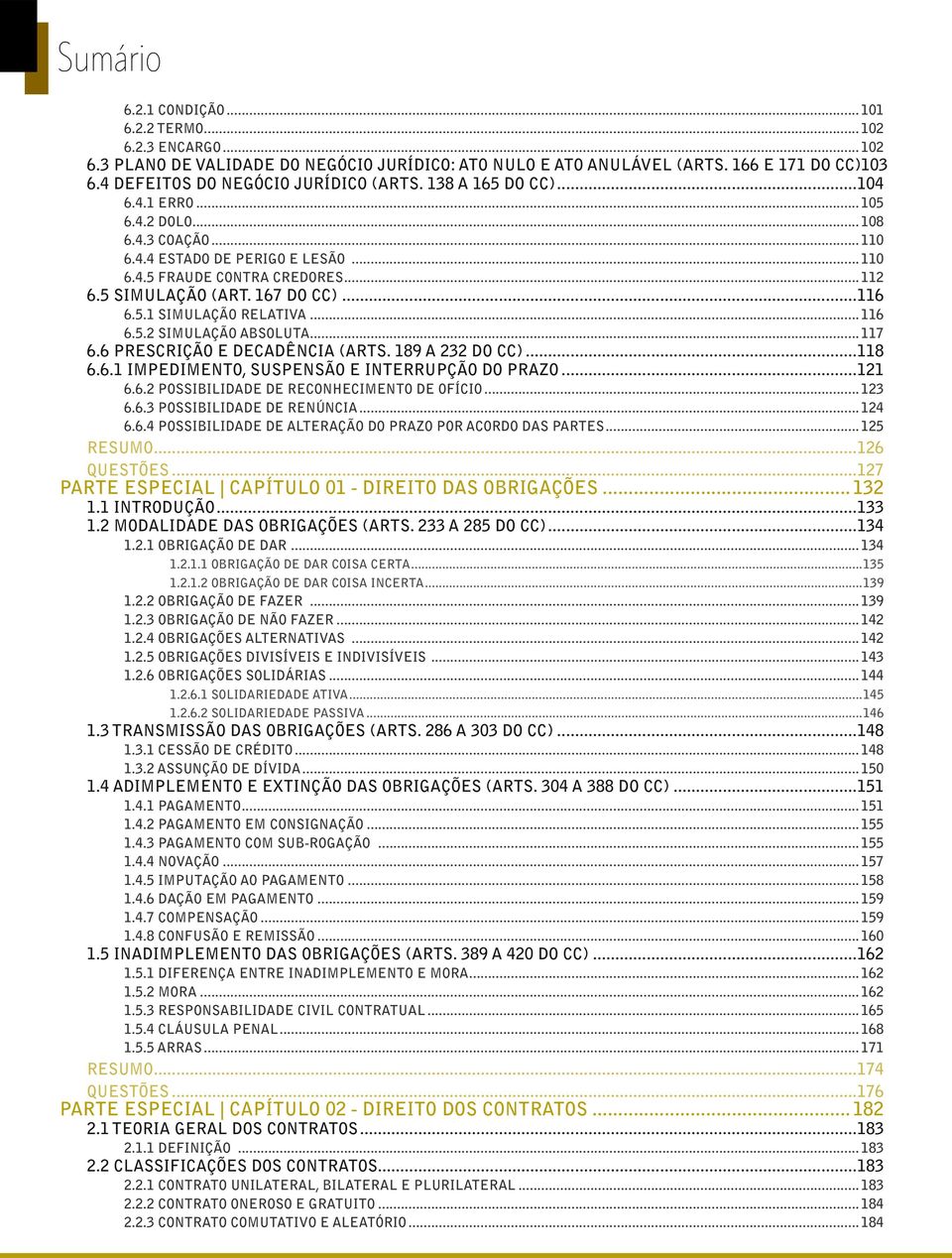 .. 116 6.5.2 Simulação absoluta... 117 6.6 Prescrição e decadência (arts. 189 a 232 do CC)...118 6.6.1 Impedimento, suspensão e interrupção do prazo...121 6.6.2 Possibilidade de reconhecimento de ofício.