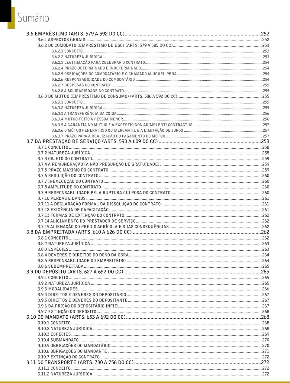 6.2.8 A solidariedade no contrato...255 3.6.3 Do mútuo (empréstimo de consumo) (arts. 586 a 592 do CC)... 255 3.6.3.1 Conceito...255 3.6.3.2 Natureza jurídica...255 3.6.3.3 A transferência da coisa.