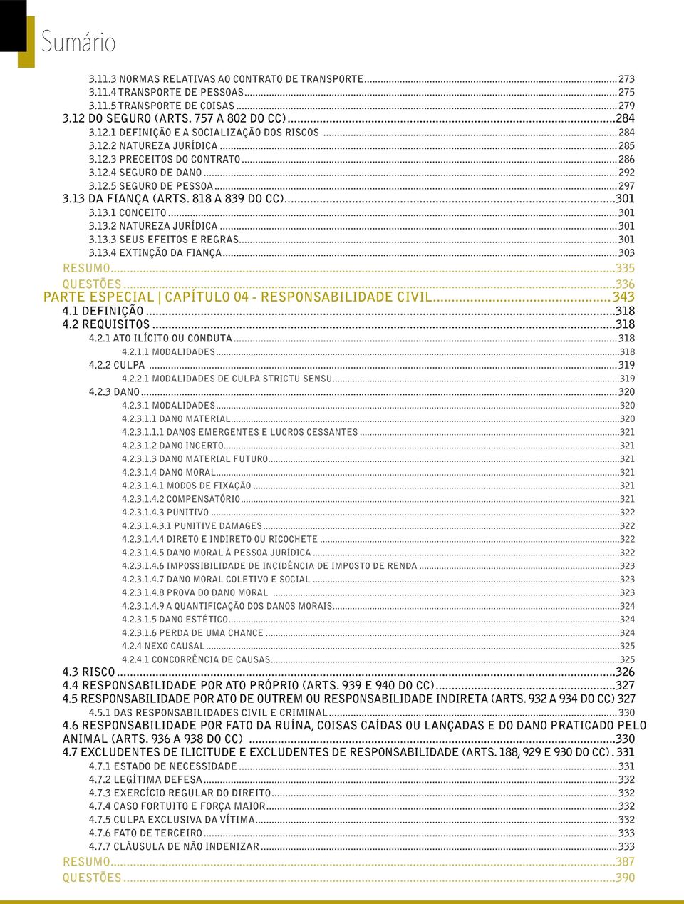 .. 301 3.13.2 Natureza jurídica... 301 3.13.3 Seus efeitos e regras... 301 3.13.4 Extinção da fiança... 303 resumo...335 questões...336 parte ESPECIAL Capítulo 04 - Responsabilidade Civil... 343 4.