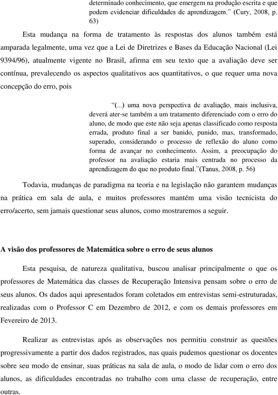 Brasil, afirma em seu texto que a avaliação deve ser contínua, prevalecendo os aspectos qualitativos aos quantitativos, o que requer uma nova concepção do erro, pois (.