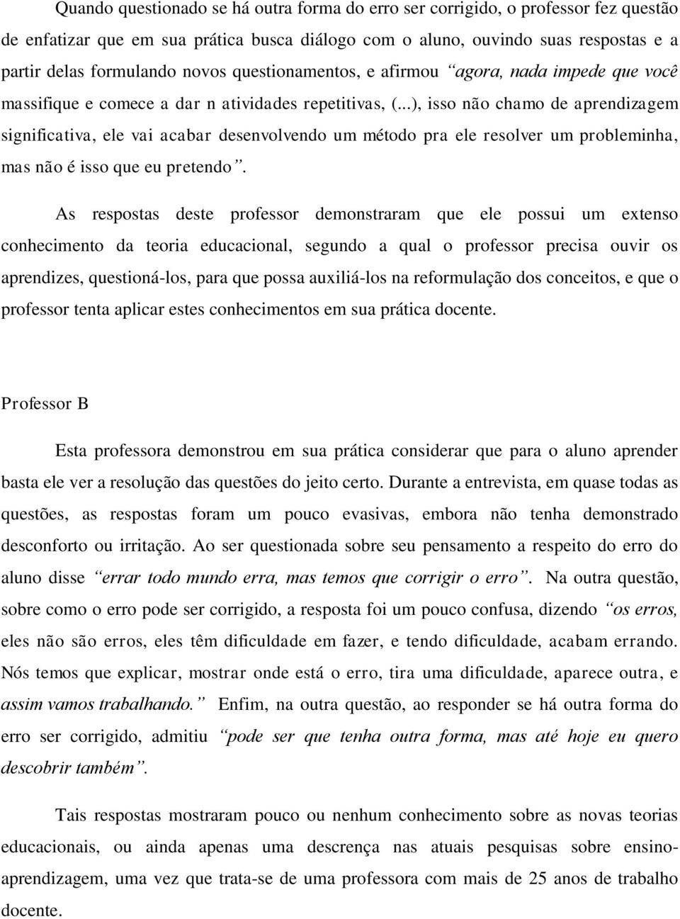 ..), isso não chamo de aprendizagem significativa, ele vai acabar desenvolvendo um método pra ele resolver um probleminha, mas não é isso que eu pretendo.