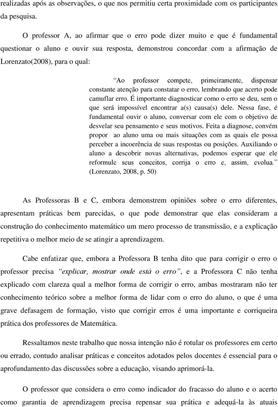 compete, primeiramente, dispensar constante atenção para constatar o erro, lembrando que acerto pode camuflar erro.