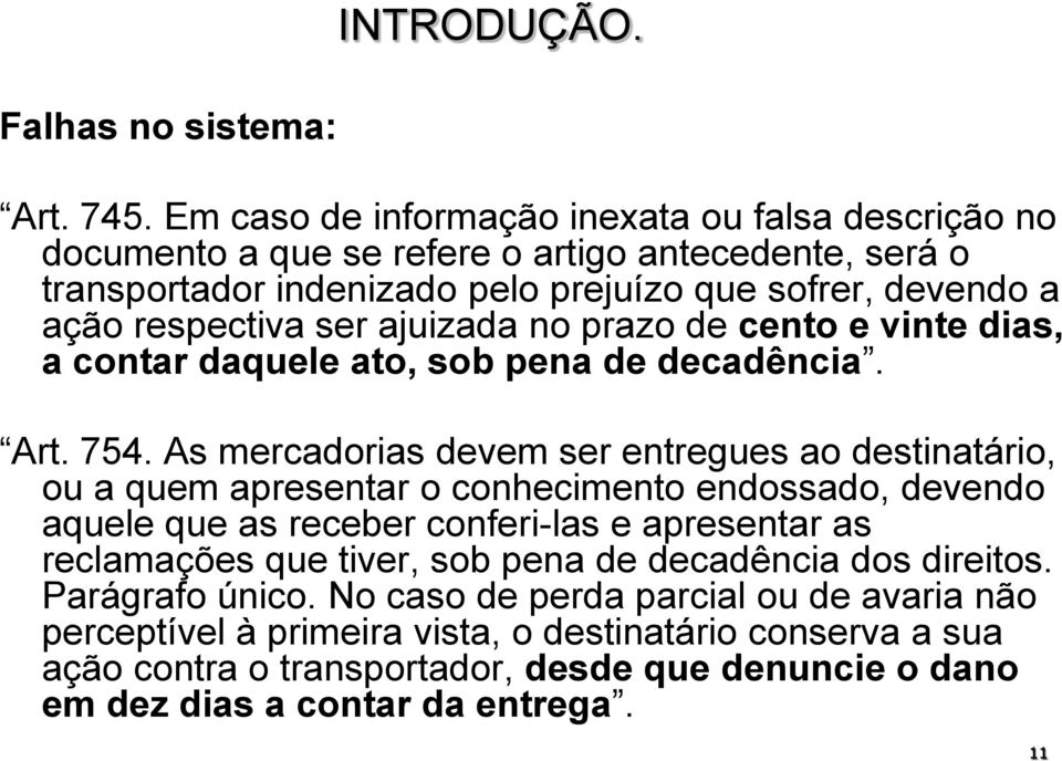 ajuizada no prazo de cento e vinte dias, a contar daquele ato, sob pena de decadência. Art. 754.