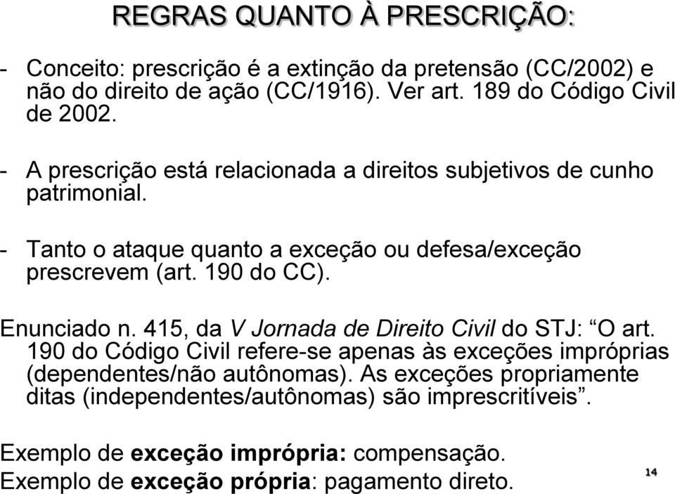Enunciado n. 415, da V Jornada de Direito Civil do STJ: O art. 190 do Código Civil refere-se apenas às exceções impróprias (dependentes/não autônomas).