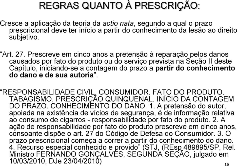 do dano e de sua autoria. RESPONSABILIDADE CIVIL. CONSUMIDOR. FATO DO PRODUTO. TABAGISMO. PRESCRIÇÃO QUINQUENAL. INÍCIO DA CONTAGEM DO PRAZO. CONHECIMENTO DO DANO. 1.