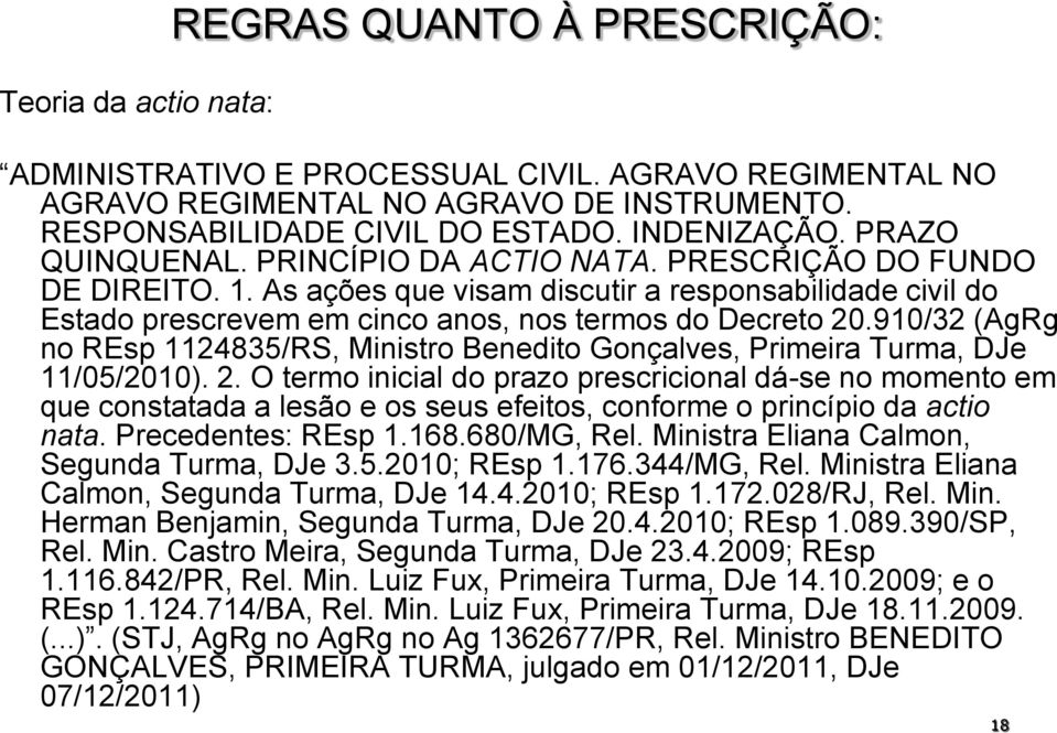 910/32 (AgRg no REsp 1124835/RS, Ministro Benedito Gonçalves, Primeira Turma, DJe 11/05/2010). 2.