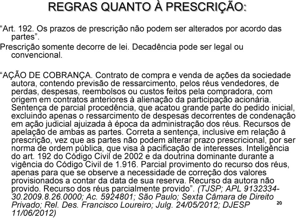 Contrato de compra e venda de ações da sociedade autora, contendo previsão de ressarcimento, pelos réus vendedores, de perdas, despesas, reembolsos ou custos feitos pela compradora, com origem em