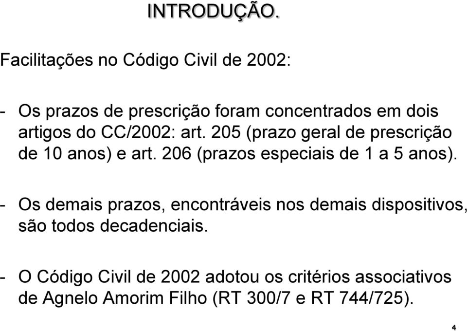 CC/2002: art. 205 (prazo geral de prescrição de 10 anos) e art. 206 (prazos especiais de 1 a 5 anos).