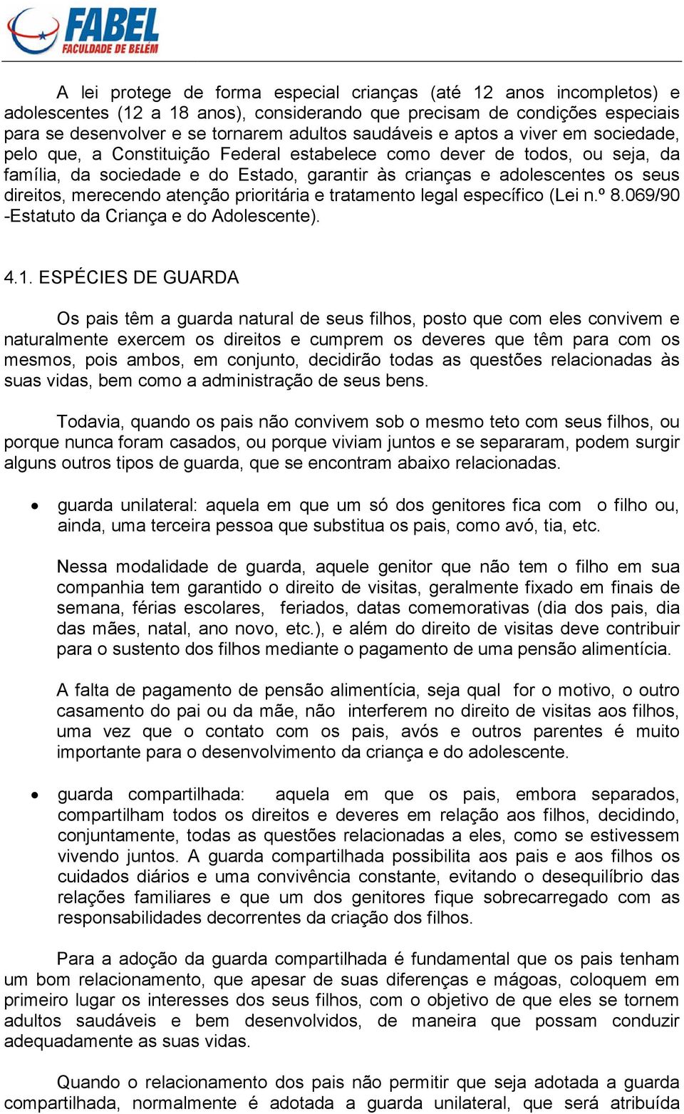 merecendo atenção prioritária e tratamento legal específico (Lei n.º 8.069/90 -Estatuto da Criança e do Adolescente). 4.1.