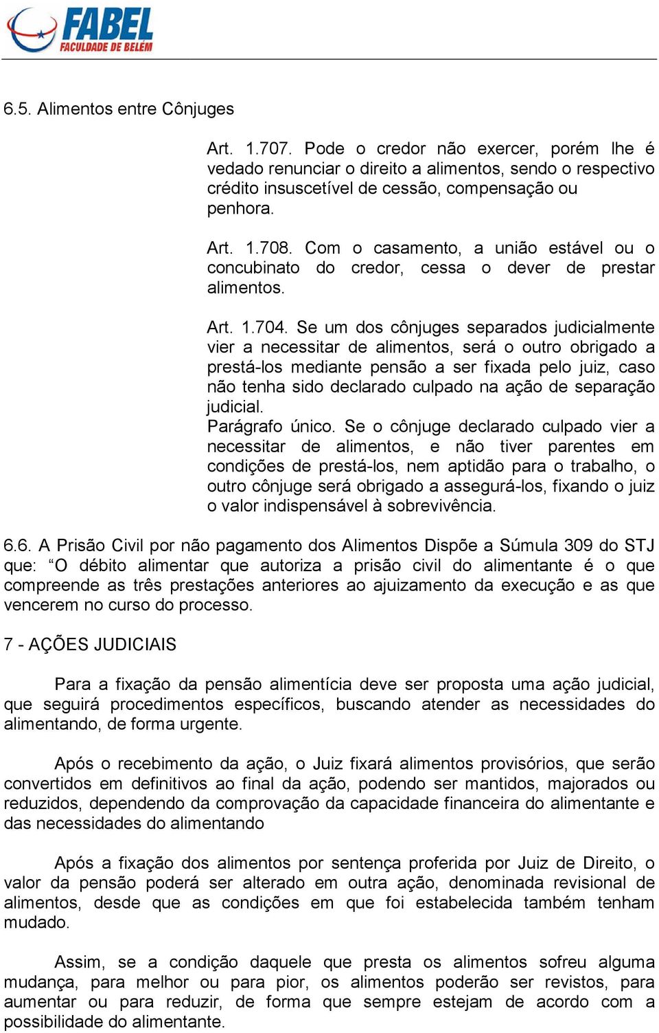 Se um dos cônjuges separados judicialmente vier a necessitar de alimentos, será o outro obrigado a prestá-los mediante pensão a ser fixada pelo juiz, caso não tenha sido declarado culpado na ação de