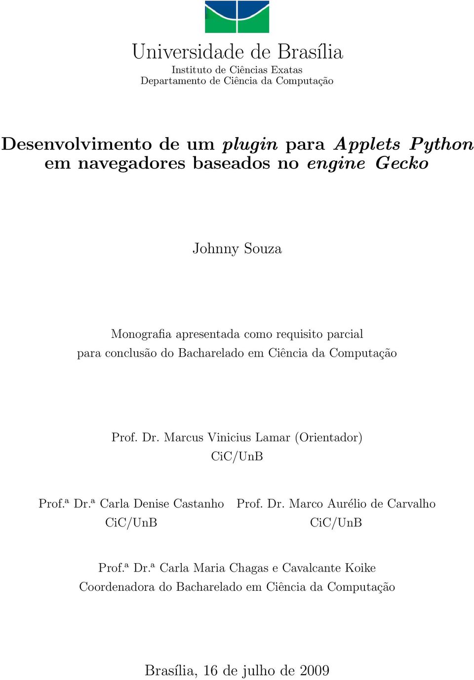 Computação Prof. Dr. Marcus Vinicius Lamar (Orientador) CiC/UnB Prof. a Dr. a Carla Denise Castanho CiC/UnB Prof. Dr. Marco Aurélio de Carvalho CiC/UnB Prof.