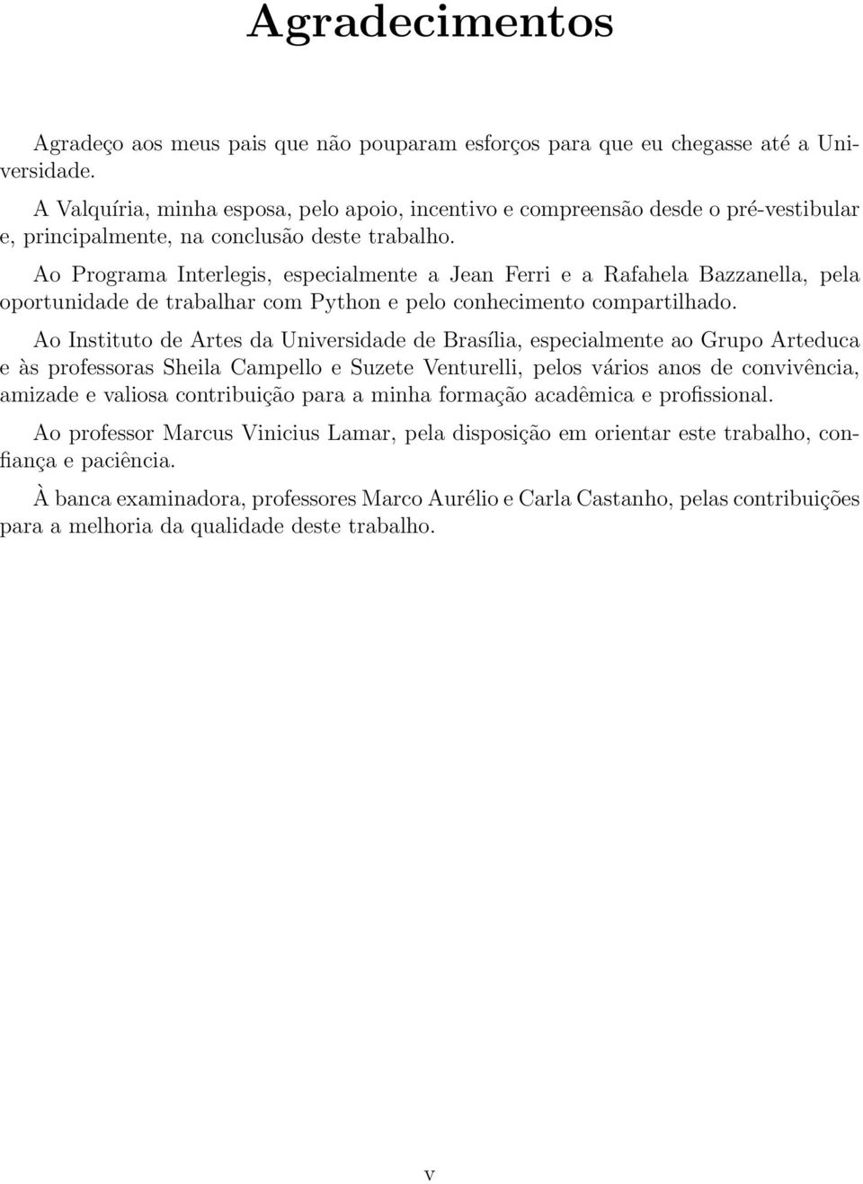 Ao Programa Interlegis, especialmente a Jean Ferri e a Rafahela Bazzanella, pela oportunidade de trabalhar com Python e pelo conhecimento compartilhado.