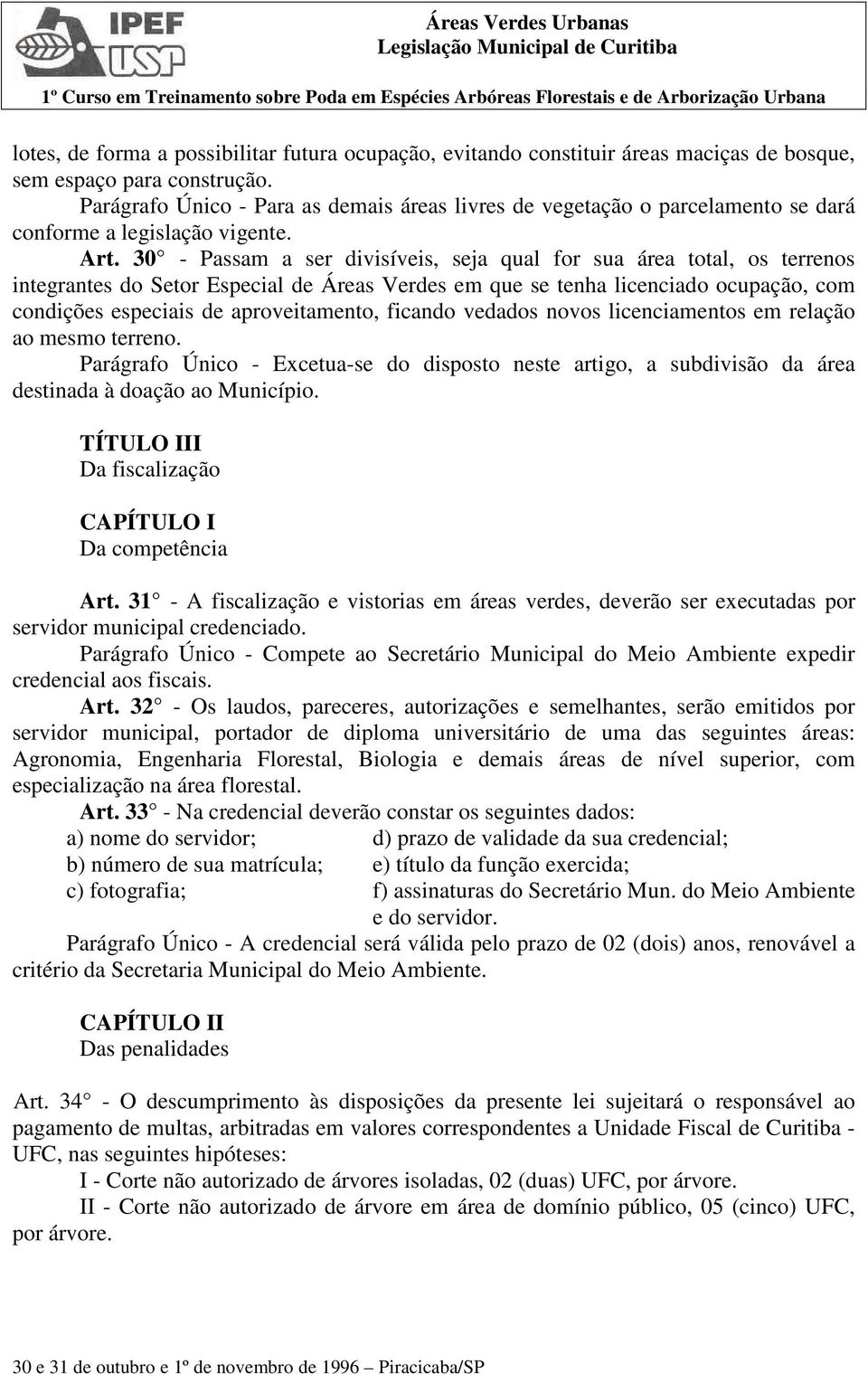 30 - Passam a ser divisíveis, seja qual for sua área total, os terrenos integrantes do Setor Especial de Áreas Verdes em que se tenha licenciado ocupação, com condições especiais de aproveitamento,