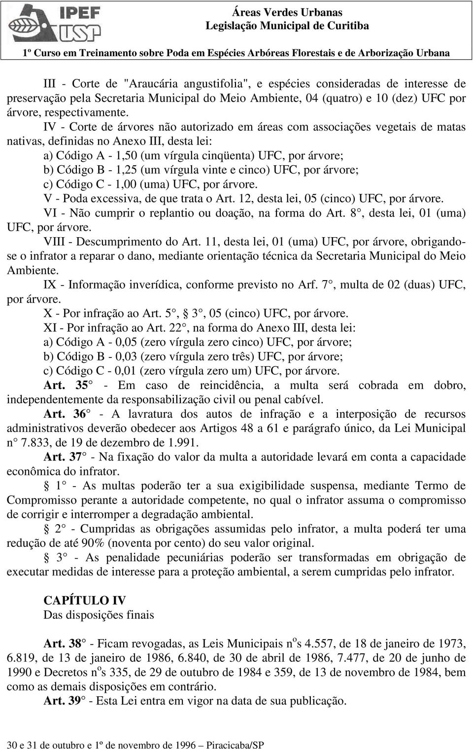 1,25 (um vírgula vinte e cinco) UFC, por árvore; c) Código C - 1,00 (uma) UFC, por árvore. V - Poda excessiva, de que trata o Art. 12, desta lei, 05 (cinco) UFC, por árvore.