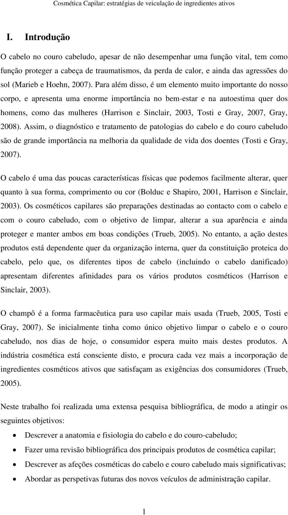 Para além diss, é um element muit imprtante d nss crp, e apresenta uma enrme imprtância n bem-estar e na autestima quer ds hmens, cm das mulheres (Harrisn e Sinclair, 2003, Tsti e Gray, 2007, Gray,