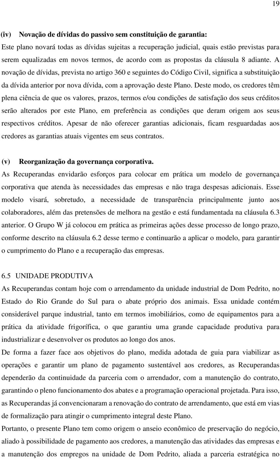 A novação de dívidas, prevista no artigo 360 e seguintes do Código Civil, significa a substituição da dívida anterior por nova dívida, com a aprovação deste Plano.