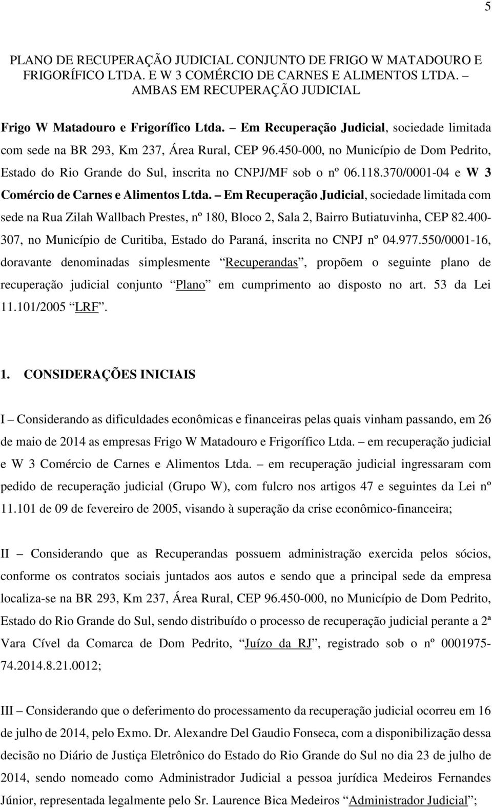 370/0001-04 e W 3 Comércio de Carnes e Alimentos Ltda. Em Recuperação Judicial, sociedade limitada com sede na Rua Zilah Wallbach Prestes, nº 180, Bloco 2, Sala 2, Bairro Butiatuvinha, CEP 82.