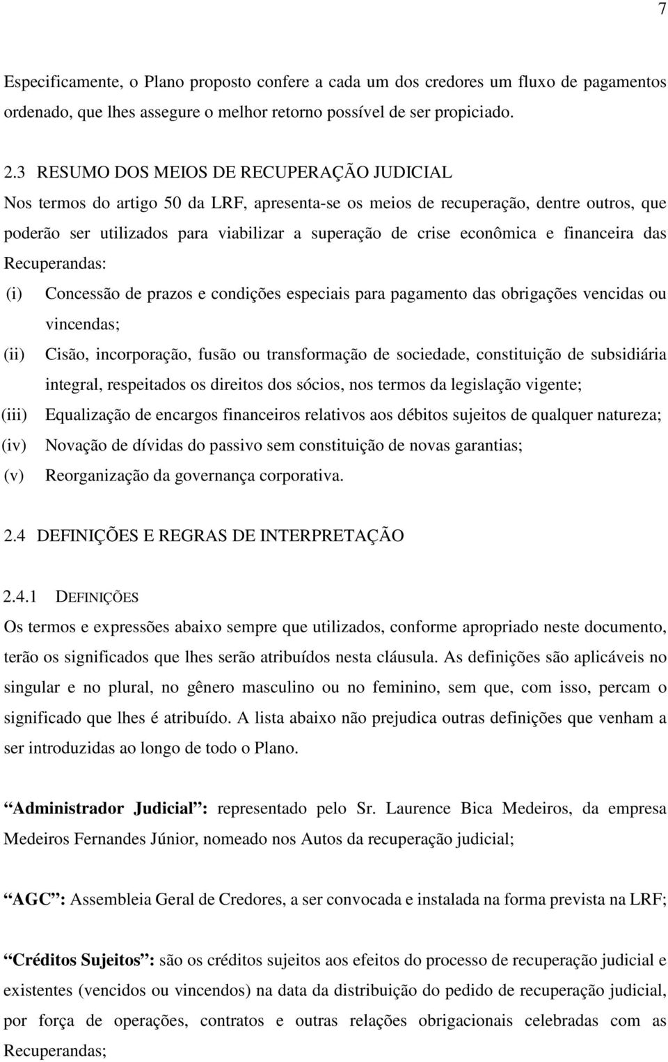 econômica e financeira das Recuperandas: (i) Concessão de prazos e condições especiais para pagamento das obrigações vencidas ou vincendas; (ii) Cisão, incorporação, fusão ou transformação de