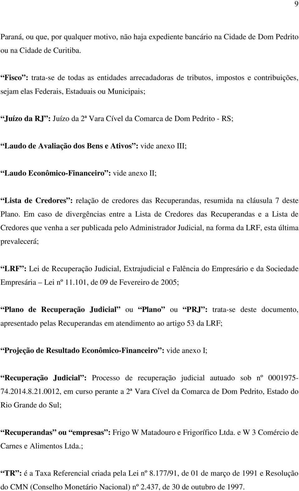 Pedrito - RS; Laudo de Avaliação dos Bens e Ativos : vide anexo III; Laudo Econômico-Financeiro : vide anexo II; Lista de Credores : relação de credores das Recuperandas, resumida na cláusula 7 deste