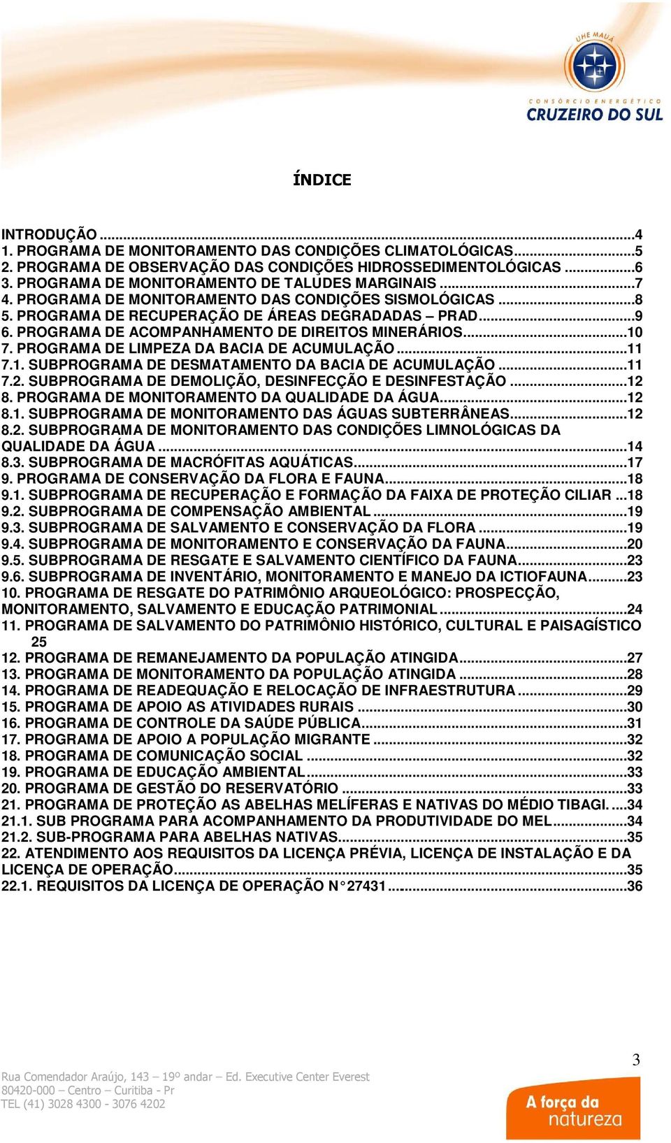 PROGRAMA DE ACOMPANHAMENTO DE DIREITOS MINERÁRIOS...10 7. PROGRAMA DE LIMPEZA DA BACIA DE ACUMULAÇÃO...11 7.1. SUBPROGRAMA DE DESMATAMENTO DA BACIA DE ACUMULAÇÃO...11 7.2.