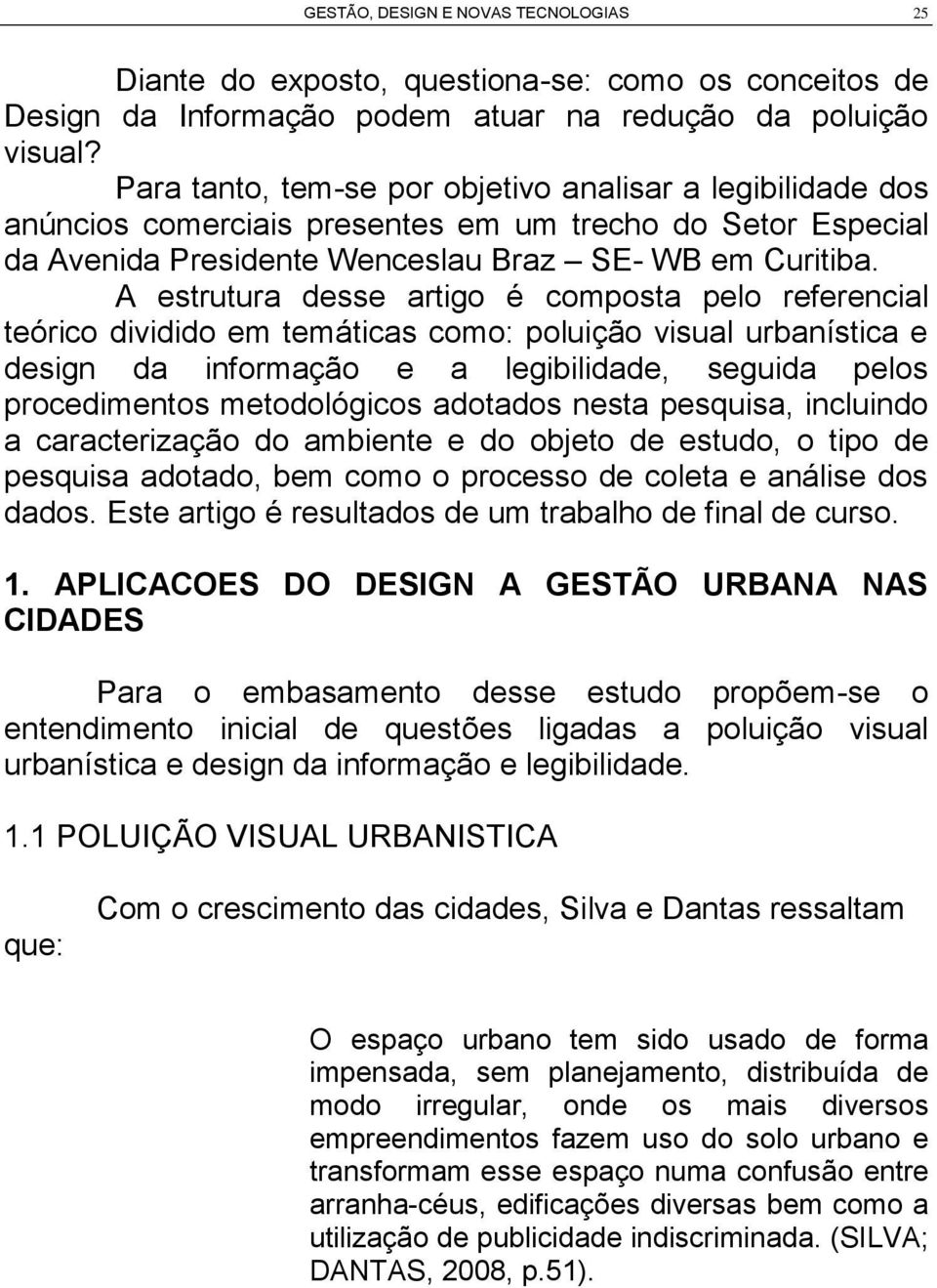 A estrutura desse artigo é composta pelo referencial teórico dividido em temáticas como: poluição visual urbanística e design da informação e a legibilidade, seguida pelos procedimentos metodológicos