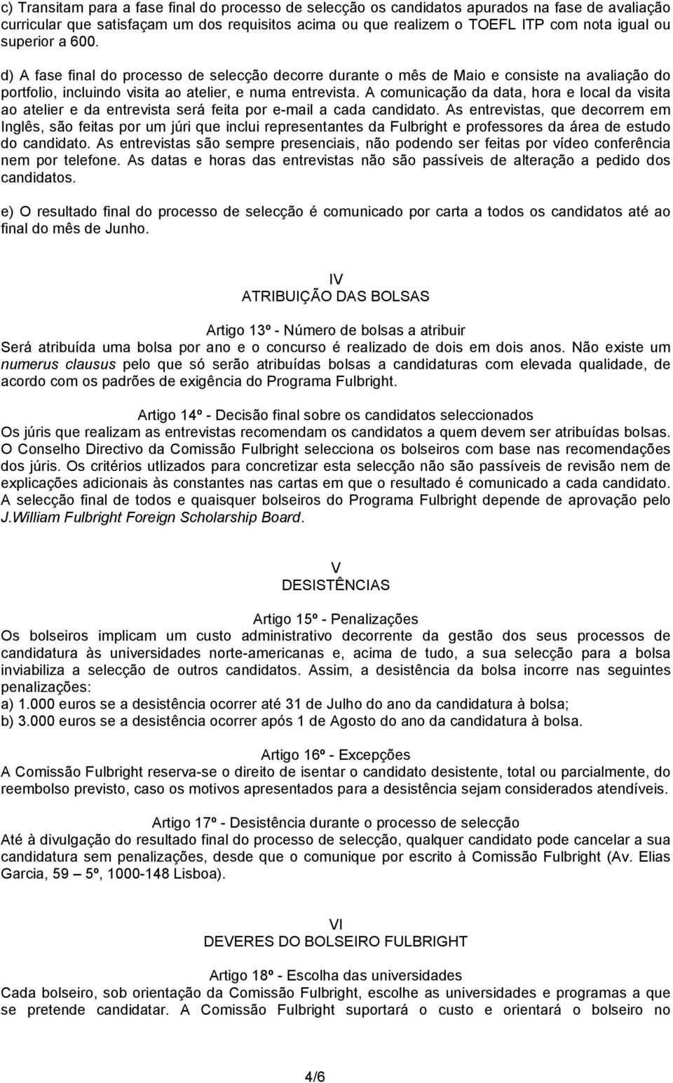 A comunicação da data, hora e local da visita ao atelier e da entrevista será feita por e-mail a cada candidato.