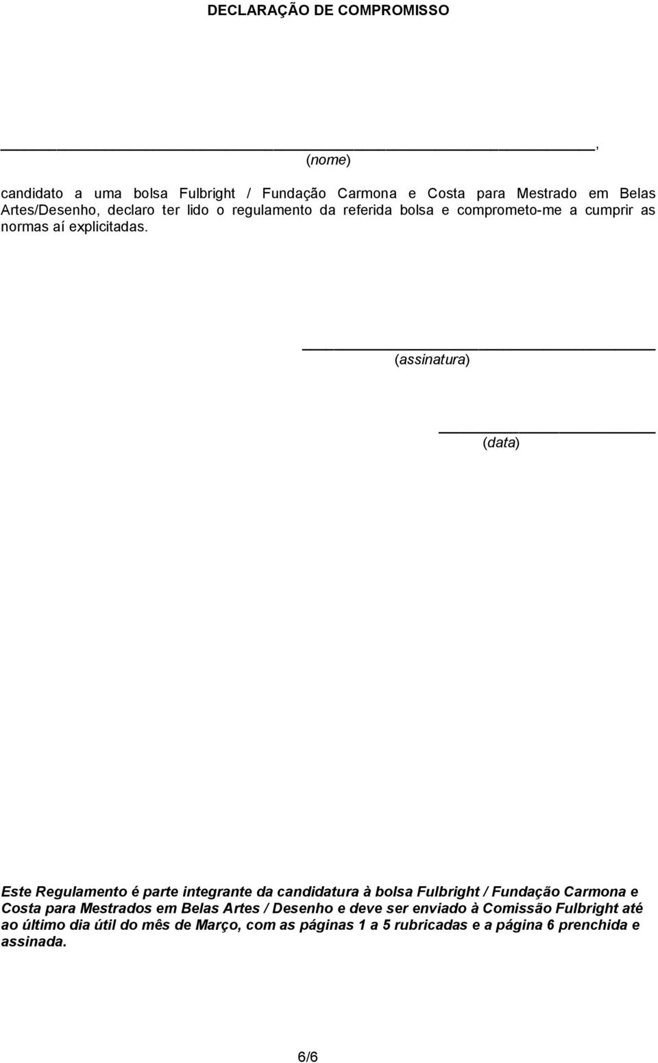 (assinatura) (data) Este Regulamento é parte integrante da candidatura à bolsa Fulbright / Fundação Carmona e Costa para Mestrados em