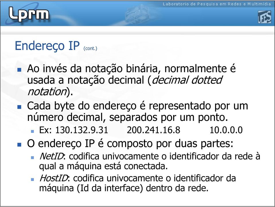 8 10.0.0.0 O endereço IP é composto por duas partes: NetID: codifica univocamente o identificador da rede à qual