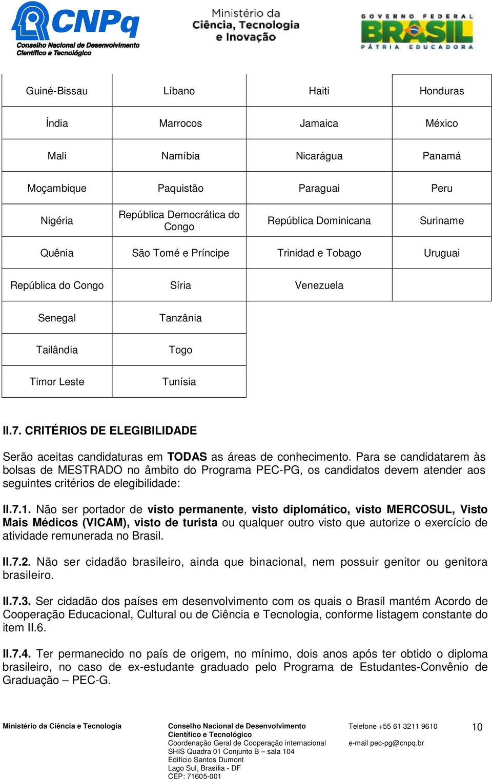 CRITÉRIOS DE ELEGIBILIDADE Serão aceitas candidaturas em TODAS as áreas de conhecimento.