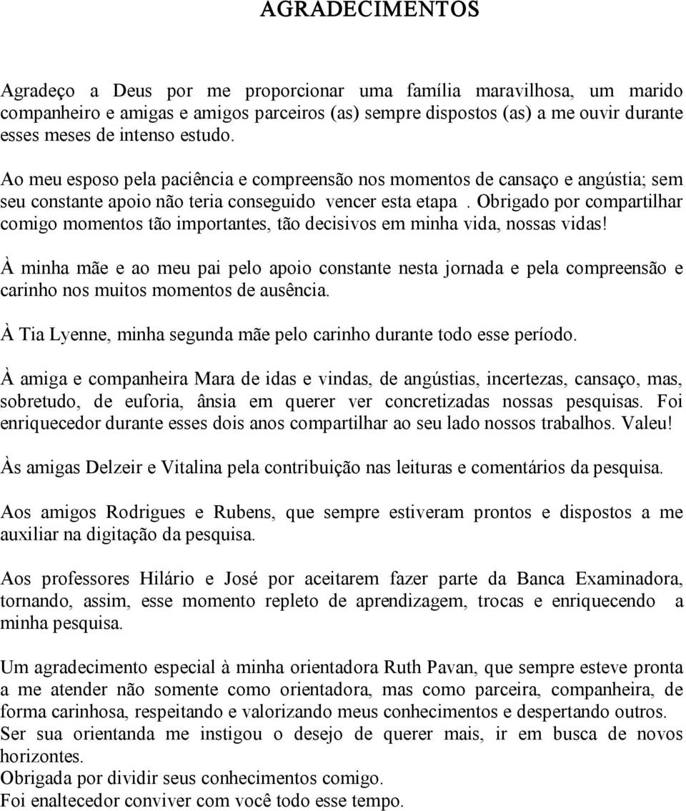 Obrigado por compartilhar comigo momentos tão importantes, tão decisivos em minha vida, nossas vidas!